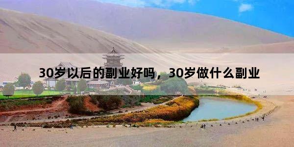 30岁以后的副业好吗，30岁做什么副业