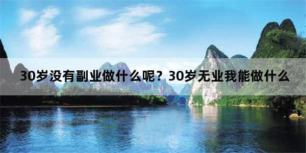 30岁没有副业做什么呢？30岁无业我能做什么