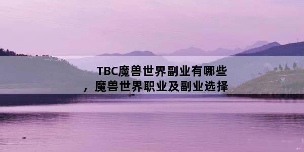 TBC魔兽世界副业有哪些，魔兽世界职业及副业选择