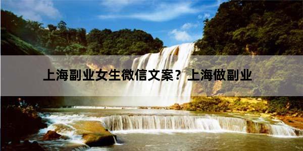 上海副业女生微信文案？上海做副业