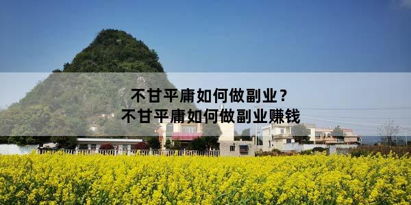 不甘平庸如何做副业？不甘平庸如何做副业赚钱