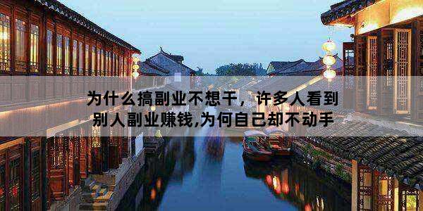 为什么搞副业不想干，许多人看到别人副业赚钱,为何自己却不动手干副业
