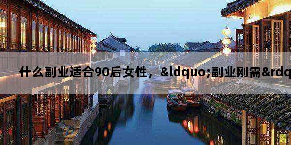 什么副业适合90后女性，“副业刚需”火了,90后怎么度过中年危机