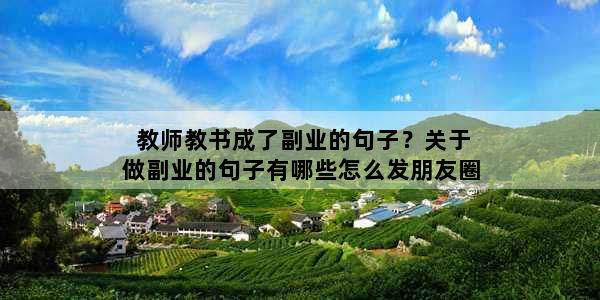 教师教书成了副业的句子？关于做副业的句子有哪些怎么发朋友圈