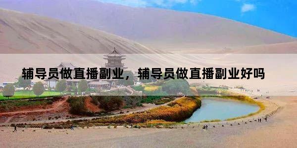 辅导员做直播副业，辅导员做直播副业好吗